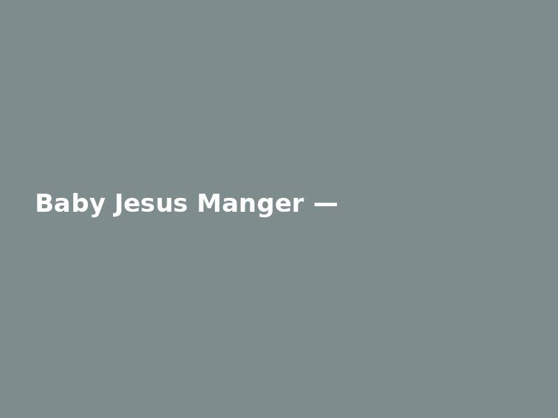 Baby Jesus Manger — Triple