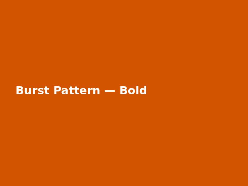 Burst Pattern — Bold