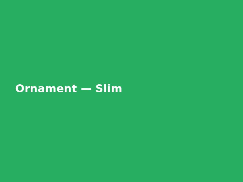 Ornament — Slim