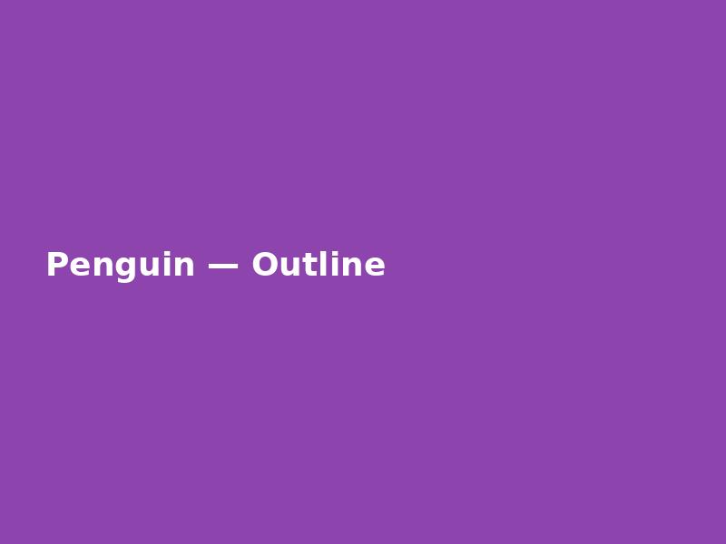 Penguin — Outline