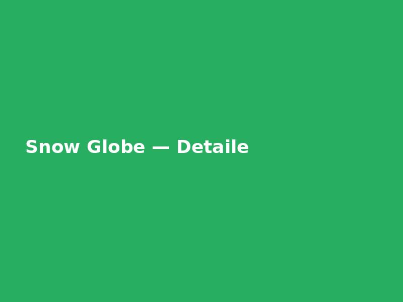 Snow Globe — Detailed