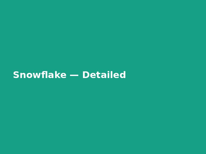 Snowflake — Detailed