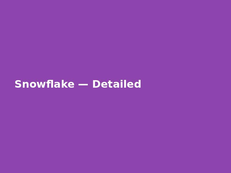 Snowflake — Detailed