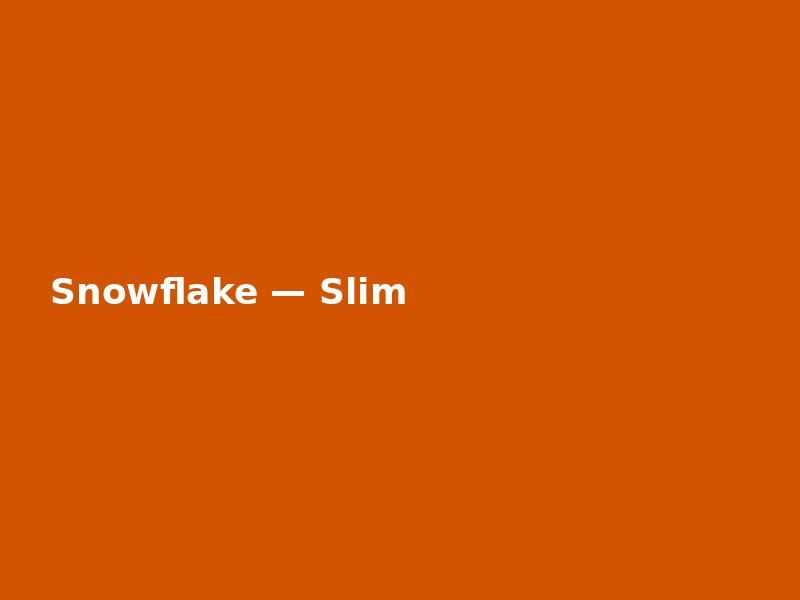 Snowflake — Slim