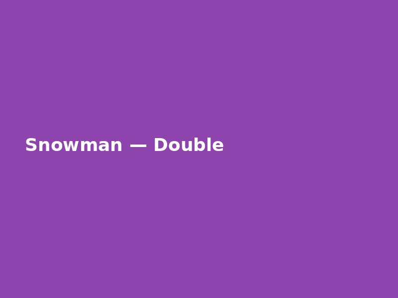 Snowman — Double
