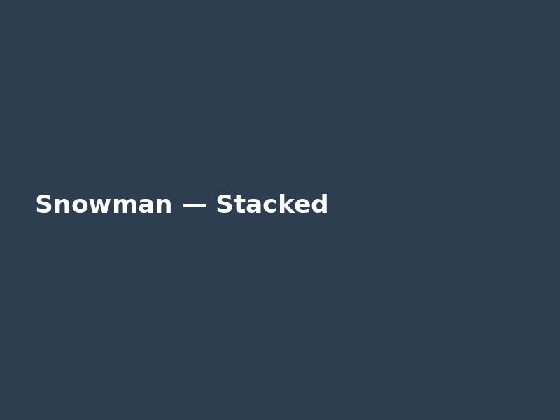 Snowman — Stacked