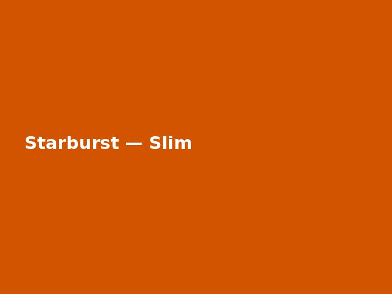 Starburst — Slim
