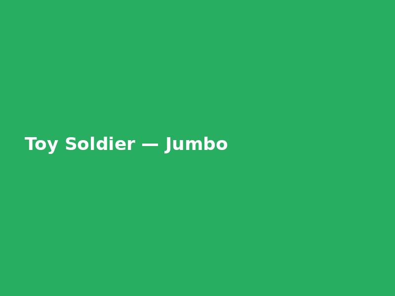 Toy Soldier — Jumbo