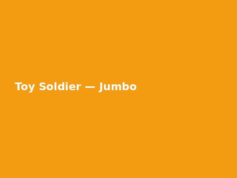 Toy Soldier — Jumbo