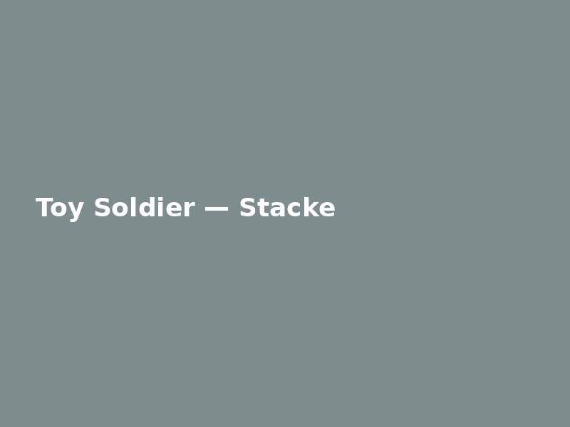 Toy Soldier — Stacked